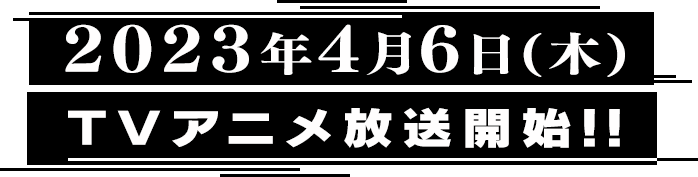 2023年4月6日（木）TVアニメ放送開始!!